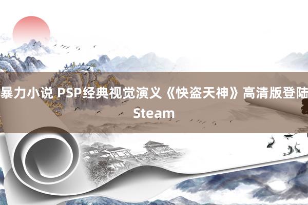 暴力小说 PSP经典视觉演义《快盗天神》高清版登陆Steam