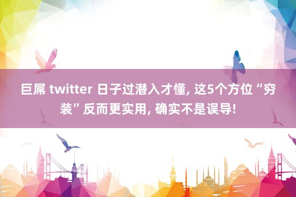 巨屌 twitter 日子过潜入才懂, 这5个方位“穷装”反而更实用, 确实不是误导!