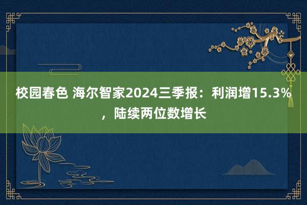 校园春色 海尔智家2024三季报：利润增15.3%，陆续两位数增长