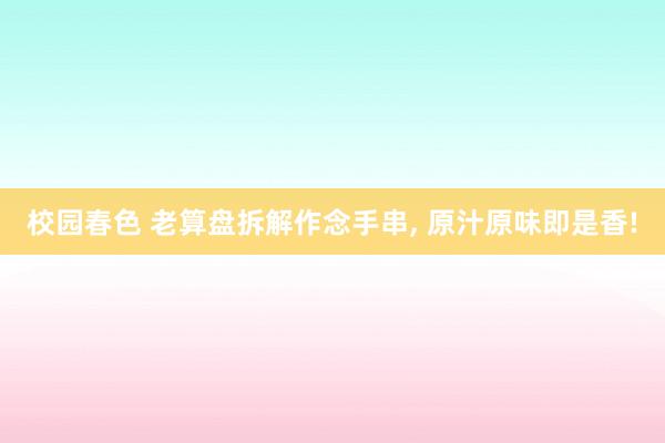 校园春色 老算盘拆解作念手串， 原汁原味即是香!